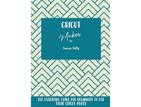 Livro Cricut Maker The Essential Guide For Beginners To Use Their Cricut Maker de Sienna Tally (Inglês)