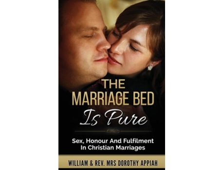 Livro The Marriage Bed Is Pure Sex, Honour And Fulfilment In Christian Marriages De William Appiah E Rev Dorothy Appiah (inglês)