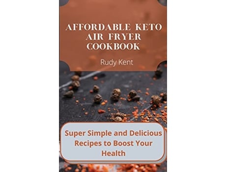 Livro Affordable Keto Air Fryer Cookbook Super Simple and Delicious Recipes to Boost Your Health de Rudy Kent (Inglês)
