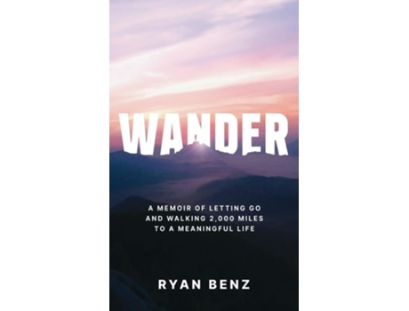 Livro Wander A Memoir of Letting go and Walking 2,000 Miles to a Meaningful Life de Ryan Benz (Inglês - Capa Dura)