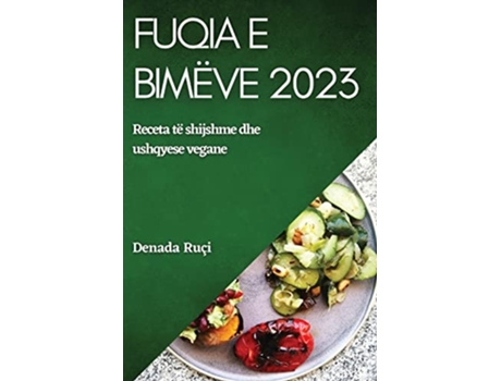 Livro Fuqia e bimëve2023 Ngritni gatimin tuaj me ushqime të plota dhe përbërës me bazë bimore Albanian Edition de Denada Ruçi (Albanês)