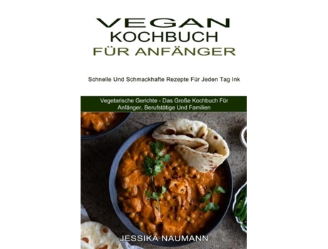 Livro Vegan Kochbuch Für Anfänger Schnelle Und Schmackhafte Rezepte Für Jeden Tag Ink de Jessika Naumann (Inglês)