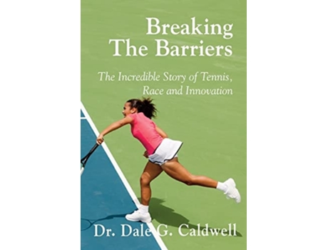 Livro Breaking The Barriers-the Incredible Story Of Tennis, Race And Innovation De Dale G Caldwell (inglês)