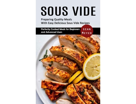 Livro Sous Vide Preparing Quality Meals With Easy Delicious Sous Vide Recipes De Sean Meyer (inglês)