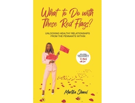 Livro What to Do with These Red Flags Unlocking Healthy Relationships from the Pennants Within de Martika Shanel (Inglês)