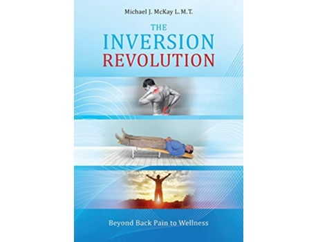 Livro The Inversion Revolution Beyond Back Pain to Wellness de Michael James McKay (Inglês)