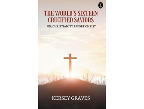 Livro The Worlds Sixteen Crucified Saviors de Kersey Graves (Inglês)