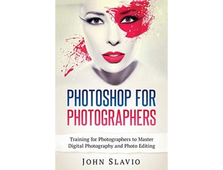 Livro Photoshop for Photographers Training for Photographers to Master Digital Photography and Photo Editing de John Slavio (Inglês)