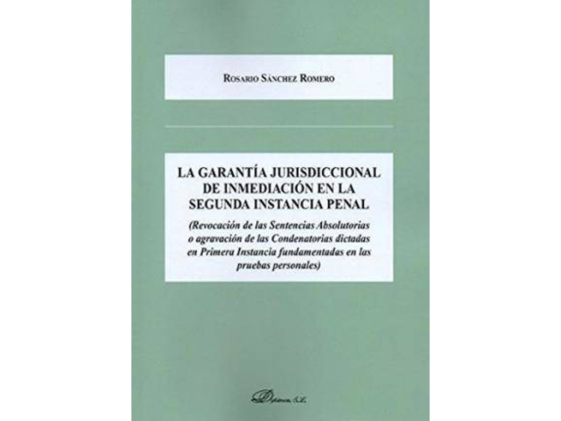 Livro La Garantía Jurisdiccional De Inmediación En La Segunda Instancia Penal : Revocación De Las Sentencias Absolutorias O Agravación De Las Condenatorias Dictadas En Primera Instancia Fundamentadas En Las Pruebas Personales de Rosario Sánchez Romero (Espanhol)