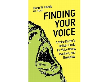 Livro Finding Your Voice A Voice Doctors Holistic Guide for Voice Users Teachers and Therapists de Brian W Hands (Inglês)