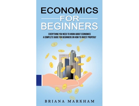 Livro Economics For Beginners Everything You Need To Know About Economics De Briana Markham (inglês)