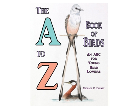 Livro The A To Z Book Of Birds An Abc For Young Bird Lovers De Michael P Earney (inglês)