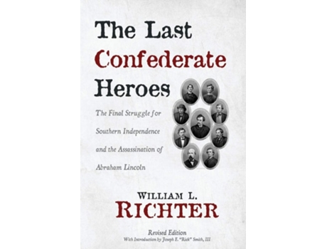 Livro The Last Confederate Heroes The Final Struggle For Southern Independence And The Assassination Of Abraham Lincoln De William L Richter (inglês)