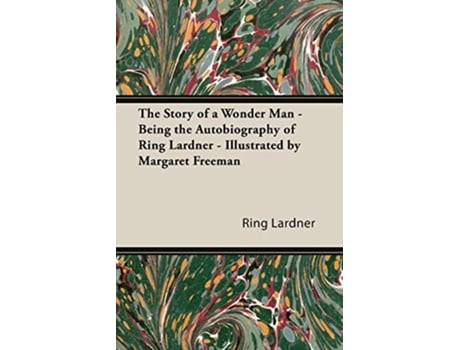Livro The Story of a Wonder Man Being the Autobiography of Ring Lardner Illustrated by Margaret Freeman de Ring Jr Lardner (Inglês)