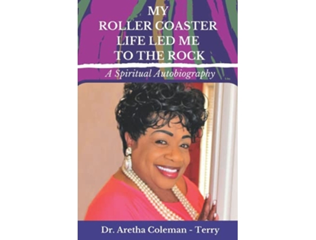 Livro My Roller Coaster Life Led Me to the Rock A Spiritual Autobiography de Dr Aretha L ColemanTerry (Inglês)