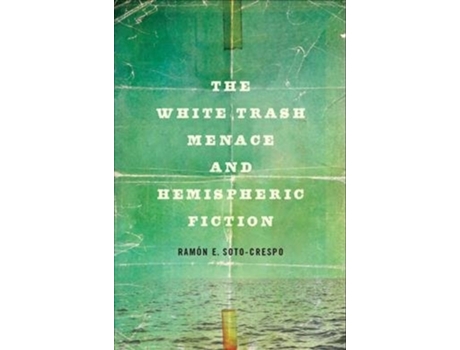 Livro The White Trash Menace and Hemispheric Fiction de Ramón E Soto-Crespo (Inglês - Capa Dura)