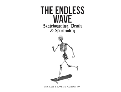 Livro The Endless Wave Skateboarding, Death amp Spirituality de Michael Brooke e Nathan Ho (Inglês)