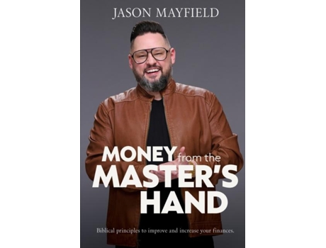 Livro Money From The Masters Hand Biblical Principles To Improve And Increase Your Finances De Jason Mayfield (inglês)