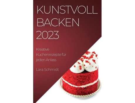 Livro Kunstvoll Backen 2023 Kreative Kuchenrezepte für jeden Anlass de Lara Schmidt (Inglês)