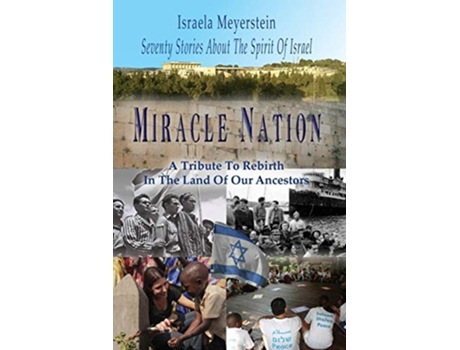Livro Miracle Nation Seventy Stories About The Spirit Of Israel A Tribute To Rebirth In The Land Of Our Ancestors De Israela Meyerstein (inglês)