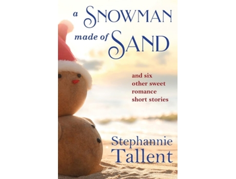 Livro A Snowman Made Of Sand And Six Other Sweet Romance Short Stories De Stephannie Tallent (inglês)