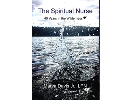 Livro The Spiritual Nurse 40 Years In The Wilderness De Marva Davis Jr (inglês - Capa Dura)