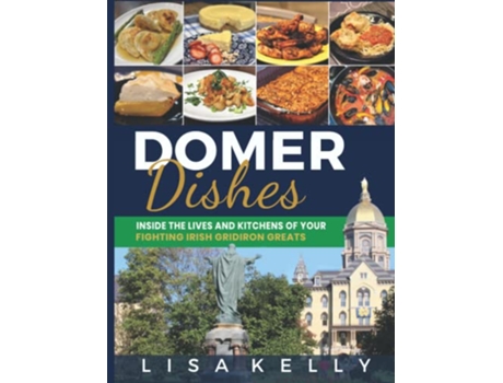 Livro Domer Dishes Inside the Lives and Kitchens of Your Fighting Irish Gridiron Greats de Lisa Kelly (Inglês - Capa Dura)