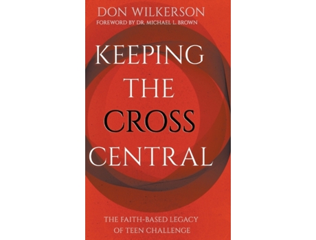 Livro Keeping the Cross Central: The Faith-Based Legacy of Teen Challenge Don Wilkerson (Inglês)
