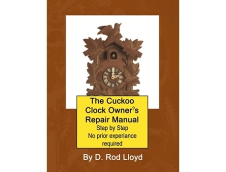 Livro The Cuckoo Clock Owner?s Repair Manual, Step By Step No Prior Experience Required De D Rod Lloyd (inglês)