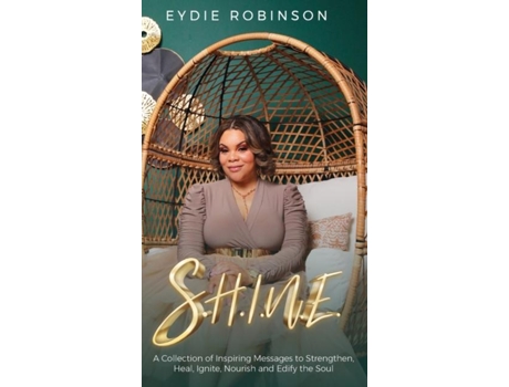 Livro S.h.i.n.e A Collection Of Inspiring Messages To Strengthen, Heal, Ignite, Nourish And Edify The Soul De Eydie Robinson (inglês)
