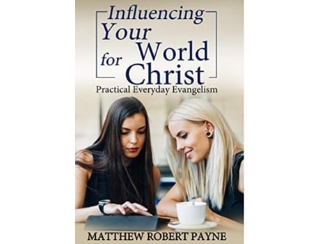 Livro Influencing Your World For Christ Practical Everyday Evangelism De Matthew Robert Payne (inglês - Capa Dura)