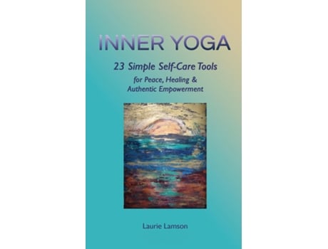 Livro Inner Yoga 23 Simple Self-care Tools For Peace, Healing, And Authentic Empowerment De Laurie Lamson (inglês)