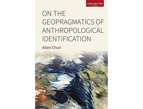 Livro On the Geopragmatics of Anthropological Identification Loose Cannons 4 de Allen Chun (Inglês)