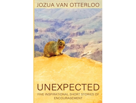 Livro Unexpected Five Inspirational Short Stories Of Encouragement De Jozua Van Otterloo (inglês)