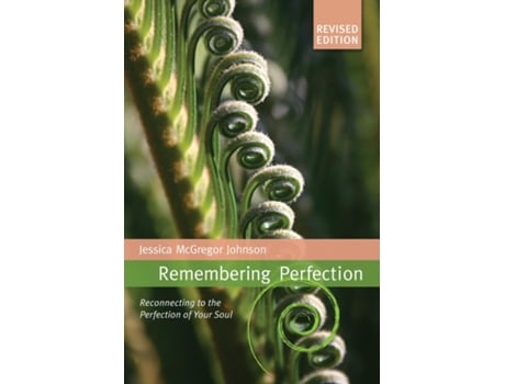 Livro Remembering Perfection Reconnecting To The Perfection Of Your Soul De Jessica Mcgregor Johnson (inglês)