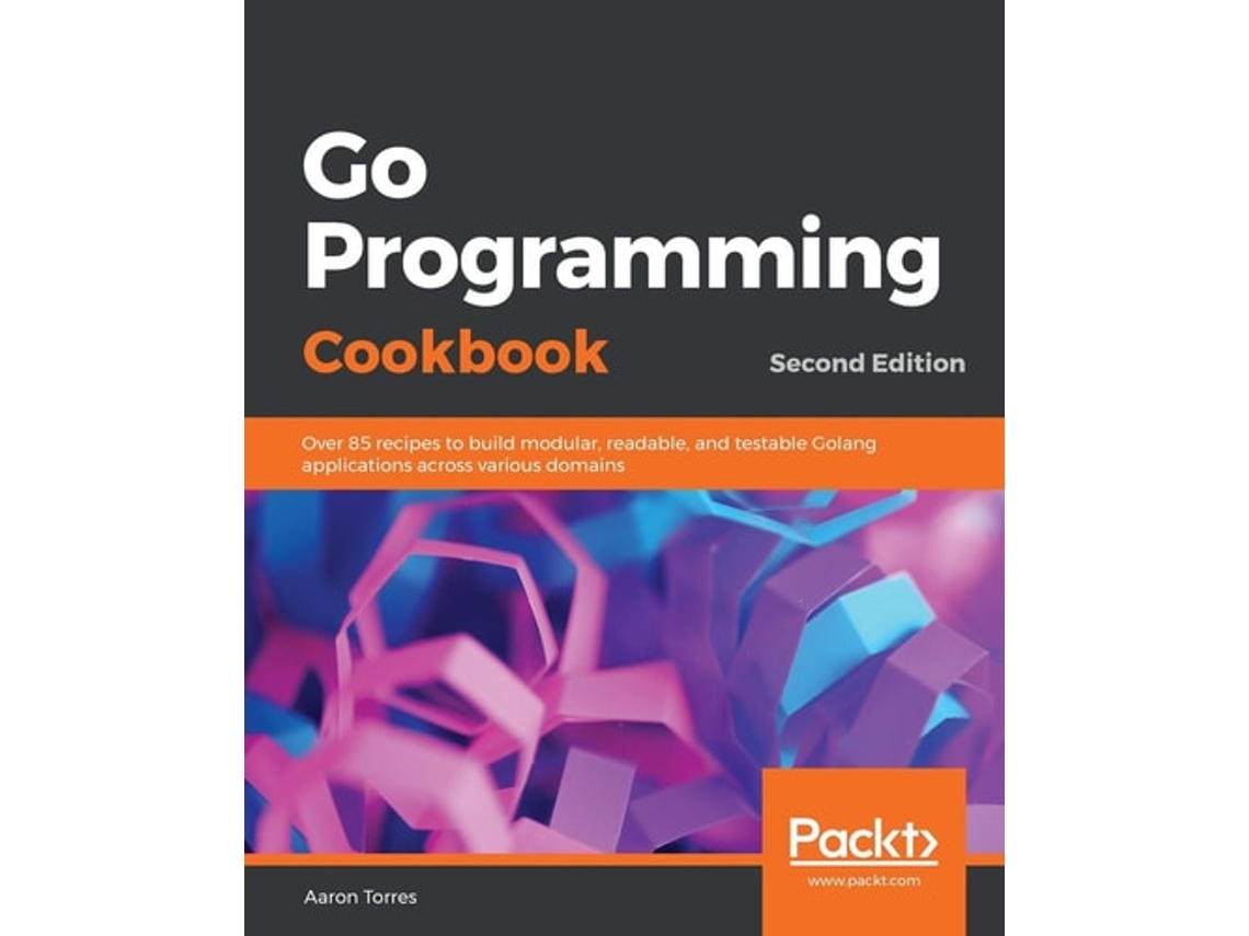 Livro Go Programming Cookbook - Second Edition De Aaron Torres (inglês)