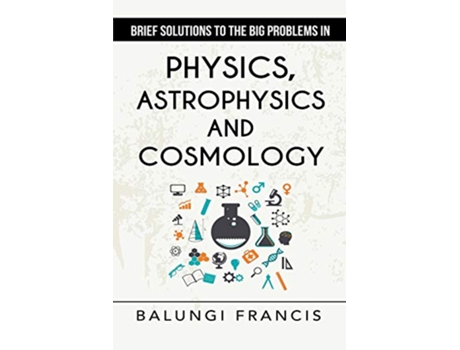 Livro Brief Solutions to the Big Problems in Physics Astrophysics and Cosmology second edition de Balungi Francis (Inglês)