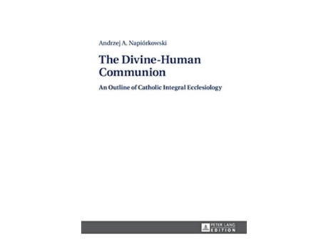 Livro The DivineHuman Communion An Outline of Catholic Integral Ecclesiology de Andrzej Napiorkówski (Inglês - Capa Dura)