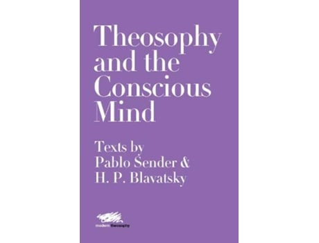 Livro Theosophy and the Conscious Mind Texts by Pablo Sender and HP Blavatsky 7 Modern Theosophy de Pablo Sender Helena Petrovna Blavatsky (Inglês)