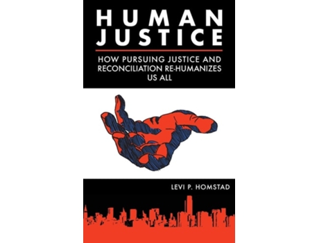 Livro Human Justice How Pursuing Justice And Reconciliation Re-humanizes Us All De Levi P Homstad (inglês)