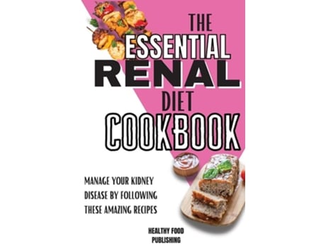 Livro The Essential Renal Diet Cookbook Manage Your Kidney Disease By Following These Amazing Recipes De Healthy Food Publishing (inglês)
