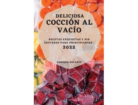Livro Deliciosa Cocción Al Vacío 2022 Recetas Exquisitas Y Sin Esfuerzo Para Principiantes De Enrique Recarte (inglês)
