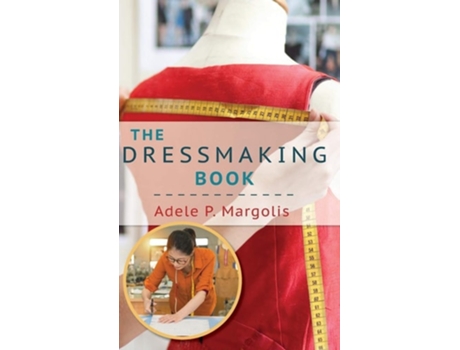 Livro The Dressmaking Book A Simplified Guide For Beginners De Adele Margolis (inglês - Capa Dura)