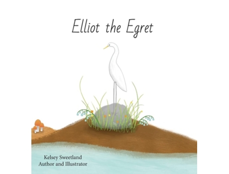 Livro Elliot The Egret De Kelsey Sweetland (inglês - Capa Dura)
