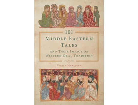 Livro 101 Middle Eastern Tales and Their Impact on Western Oral Tradition The Donald Haase Series in FairyTale Studies de Ulrich Marzolph (Inglês)