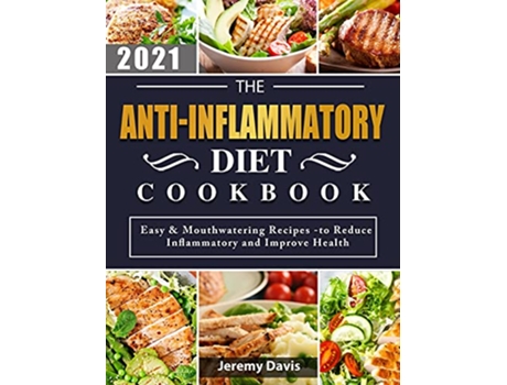 Livro The AntiInflammatory Diet Cookbook 2021 Easy Mouthwatering Recipes to Reduce Inflammatory and Improve Health de Jeremy Davis (Inglês)