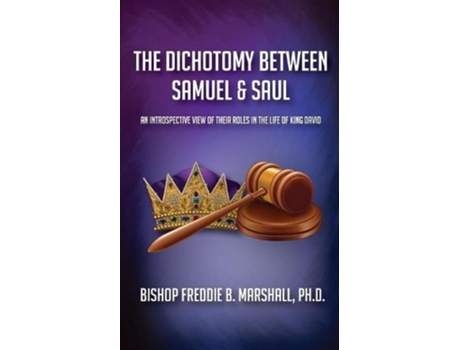 Livro The Dichotomy Between Samuel & Saul: An Introspective View of Their Roles in the Life of King David de Freddie B Marshall (Inglês)