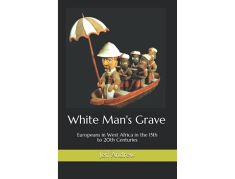 Livro White Man's Grave: Europeans in West Africa in the 15th to 20th Centuries de Jeff Andrew (Inglês)