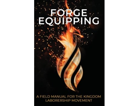 Livro Forge Equipping A Field Manual For The Kingdom Laborership Movement De Forge (inglês)