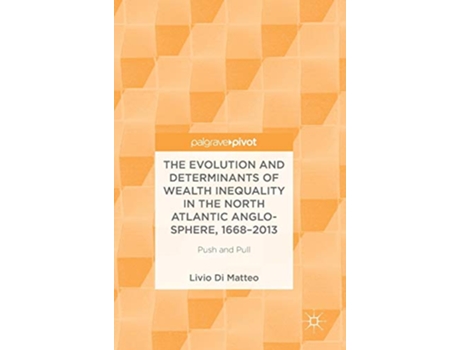 Livro The Evolution and Determinants of Wealth Inequality in the North Atlantic AngloSphere 1668–2013 Push and Pull de Livio Di Matteo (Inglês - Capa Dura)